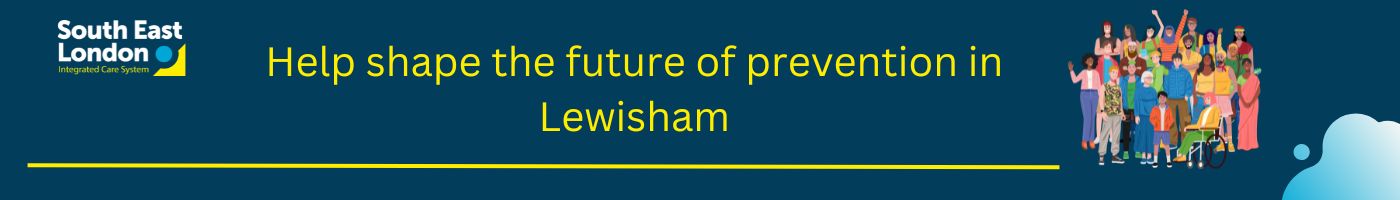 Banner with NHS South East London logo and the words - Help shape the future of prevention in Lewisham