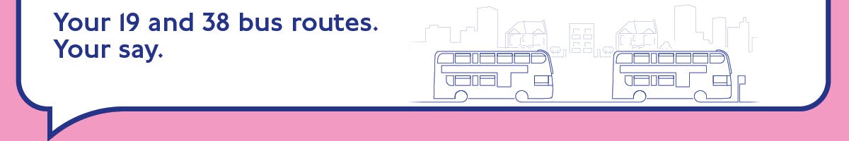 Banner image with text ‘Your 19 and 38 bus routes. Your say.’ featuring simple line drawings of two double-decker buses 