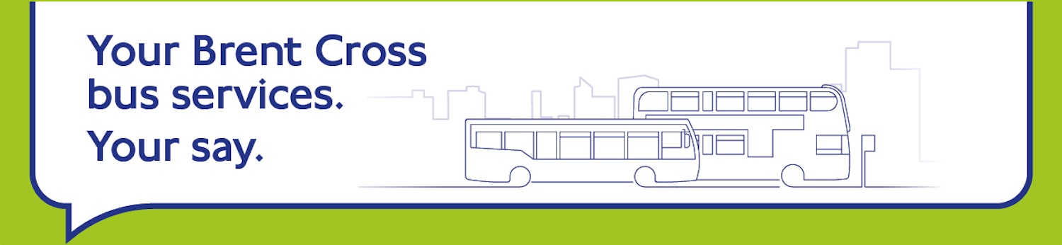Image showing single and double decker buses with title Your Brent Cross bus services. Your say. 