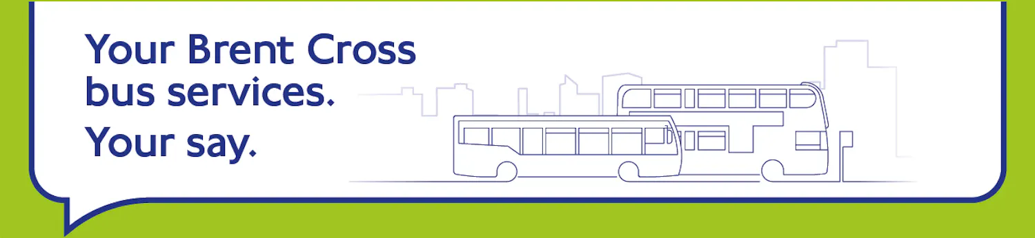 Image showing single and double decker buses with title Your Brent Cross bus services. Your say.