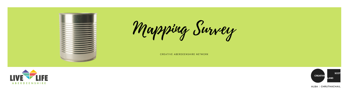 Mapping Survey. Creative Aberdeenshire Network. Live Life Aberdeenshire. Creative Scotland.