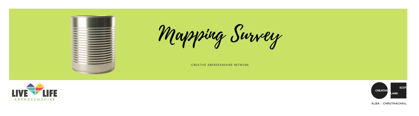 Mapping Survey. Creative Aberdeenshire Network. Live Life Aberdeenshire. Creative Scotland.