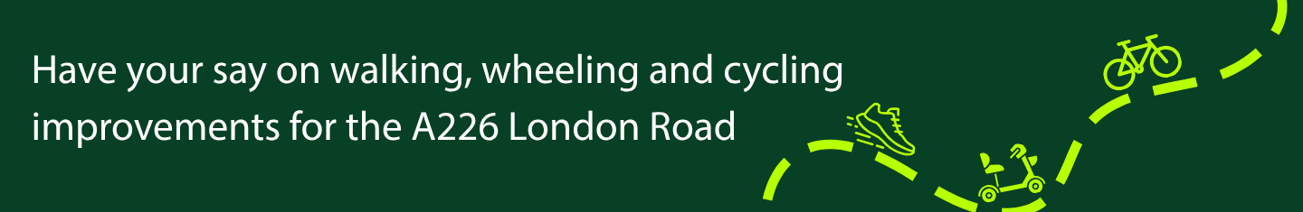 Have your say on walking, wheeling and cycling improvements for the A226 London Road