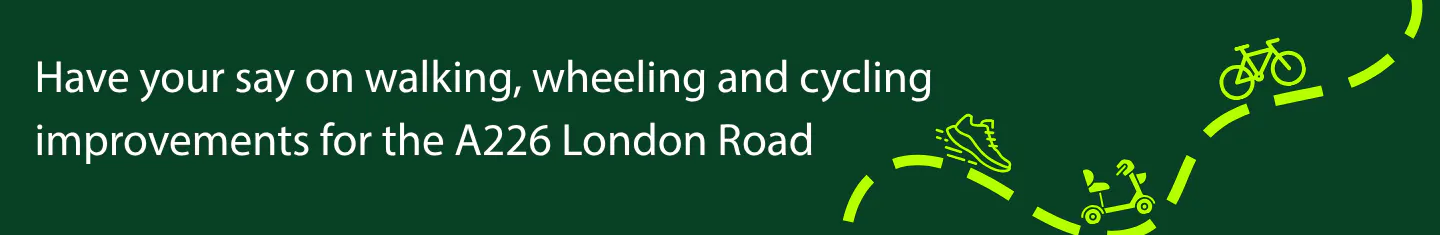 Have your say on walking, wheeling and cycling improvements for the A226 London Road