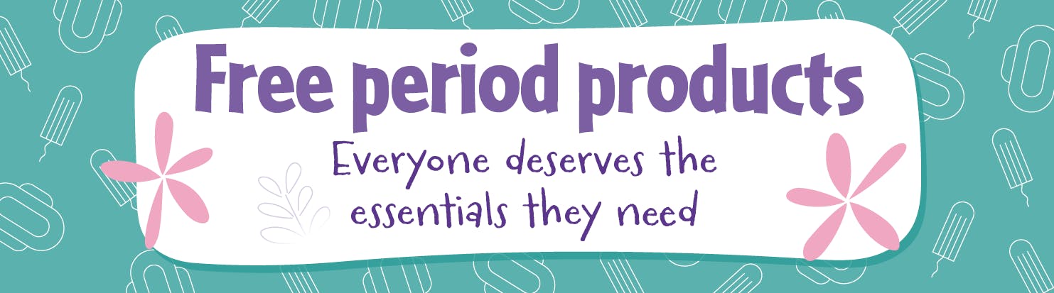 Image with text saying 'Free period products - everyone deserves the essentials they need'