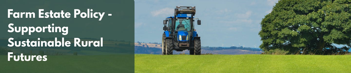 Farm Estate Policy - Supporting Sustainable Rural Futures in white on a green background with a photo of a tractor working