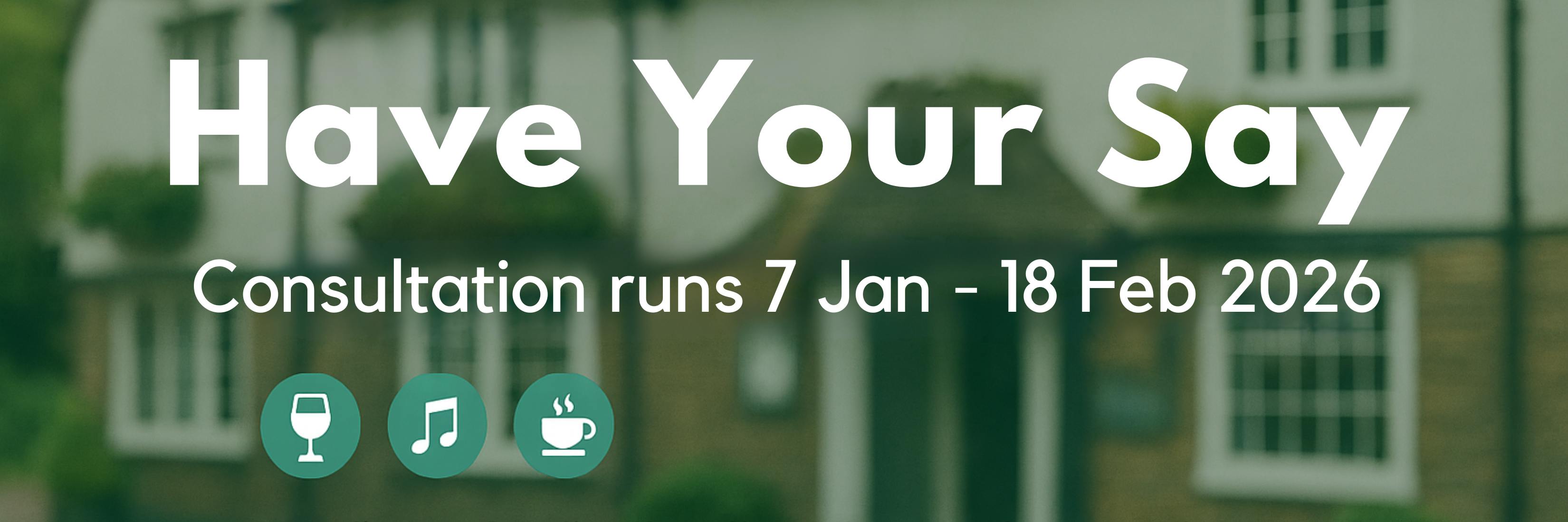 Image shows a pub diner background wit text that reads "Have your say, consultation runs 7 Jan -18 Feb 2026