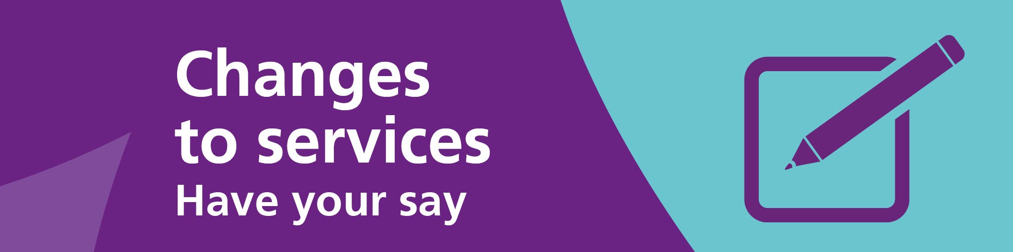 Changes to services have your say