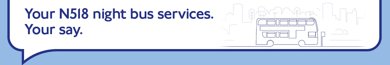 Image showing a double decker bus with the title Your N518 night bus services. Your say.