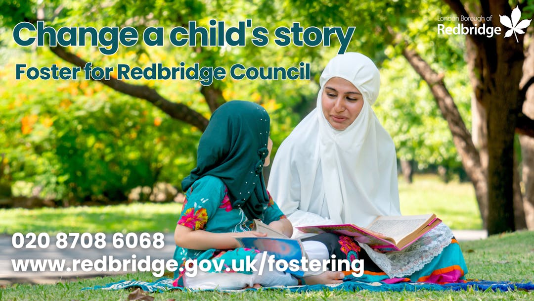 Change a child's story, foster for Redbridge, call 020 8708 6068 or visit www.redbridge.gov.uk/fostering