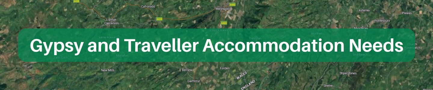 Google map satellite image of northPowys with 'Gypsy and Traveller Accommodation Needs' in white text on a green background