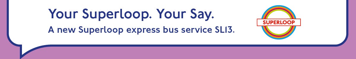 Graphic image saying your superloop your say - a new superloop express bus service SL13