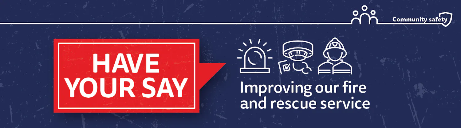 Have your say. Graphics - blue light, fire alarm and firefighter. Improving our fire and rescue service