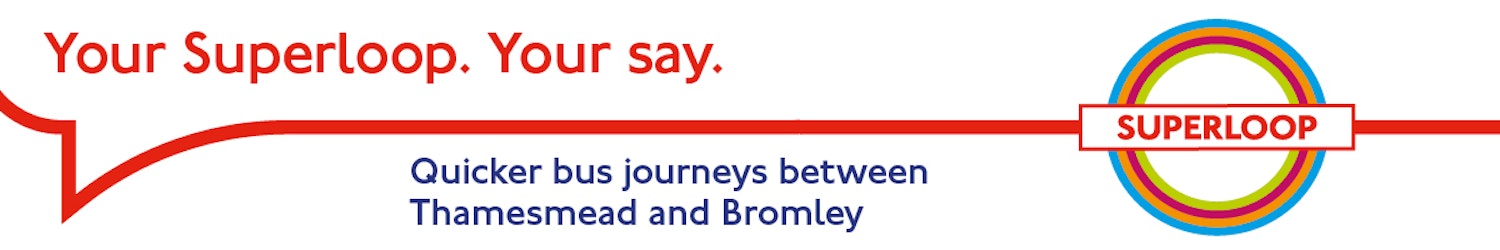 Image with title Your Superloop. Your say. Quicker bus journeys between Thamesmead and Bromley