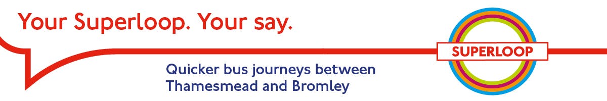 Image with title Your Superloop. Your say. Quicker bus journeys between Thamesmead and Bromley