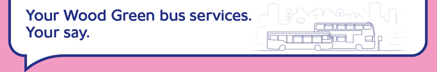 Image of two buses with the title Your Wood Green bus services. Your say.