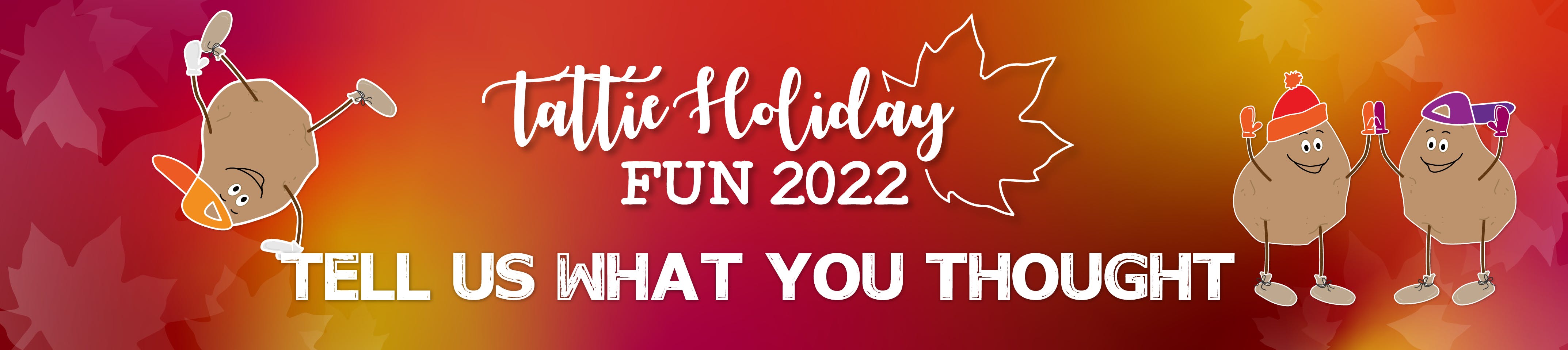 Tattie Holiday Fun 2022. 17.10.22 - 30.10.22.