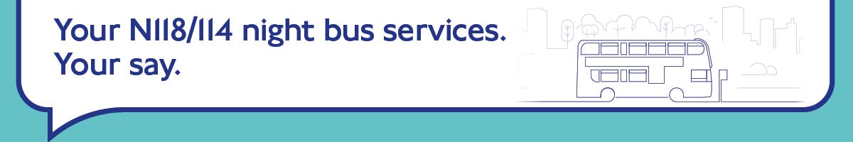 Image with logo Your N118/114 night bus services. Your say.
