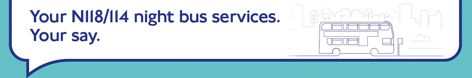 Image with logo Your N118/114 night bus services. Your say.